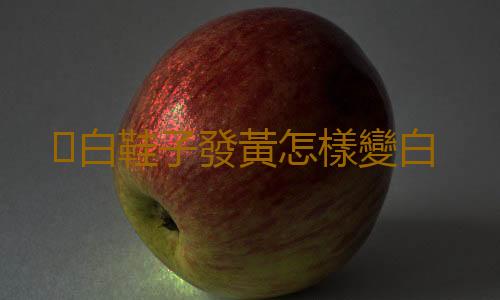 ​白鞋子發黃怎樣變白