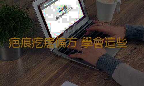 疤痕疙瘩偏方 學會這些方法去除疙瘩