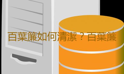 百葉簾如何清潔？百葉簾的選購技巧