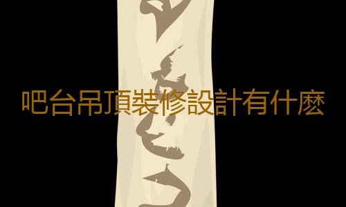 吧台吊頂裝修設計有什麽原則？