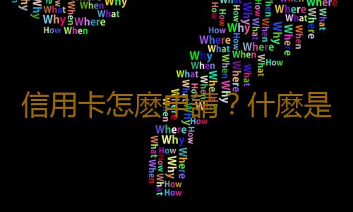 信用卡怎麽申請？什麽是信用卡？
