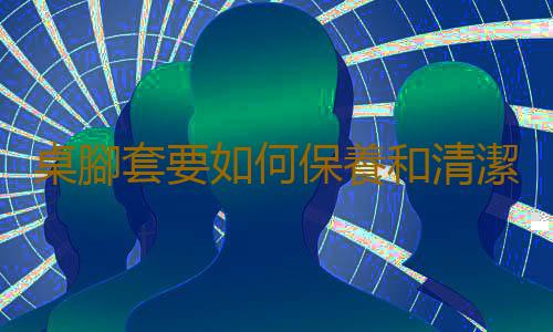 桌腳套要如何保養和清潔？