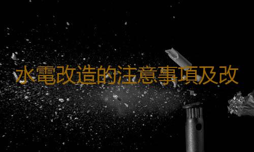 水電改造的注意事項及改造細節
