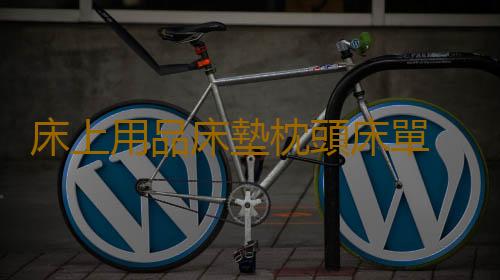 床上用品床墊枕頭床單 使用多久需要換新的
