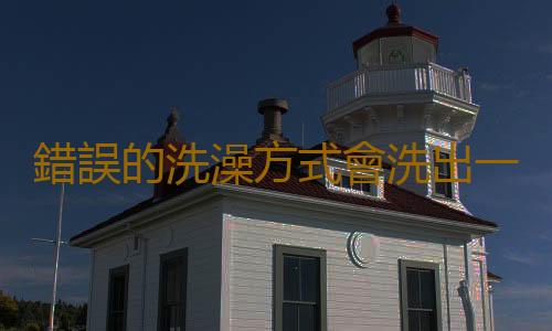 錯誤的洗澡方式會洗出一身病 有關洗澡的講究大全