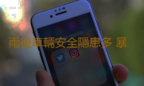 雨後車輛安全隱患多 暴雨後車輛的保養手冊