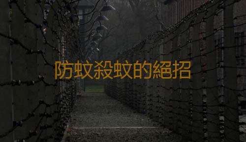 防蚊殺蚊的絕招