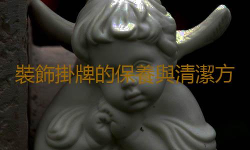 裝飾掛牌的保養與清潔方法
